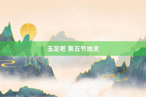 玉足吧 第五节地支